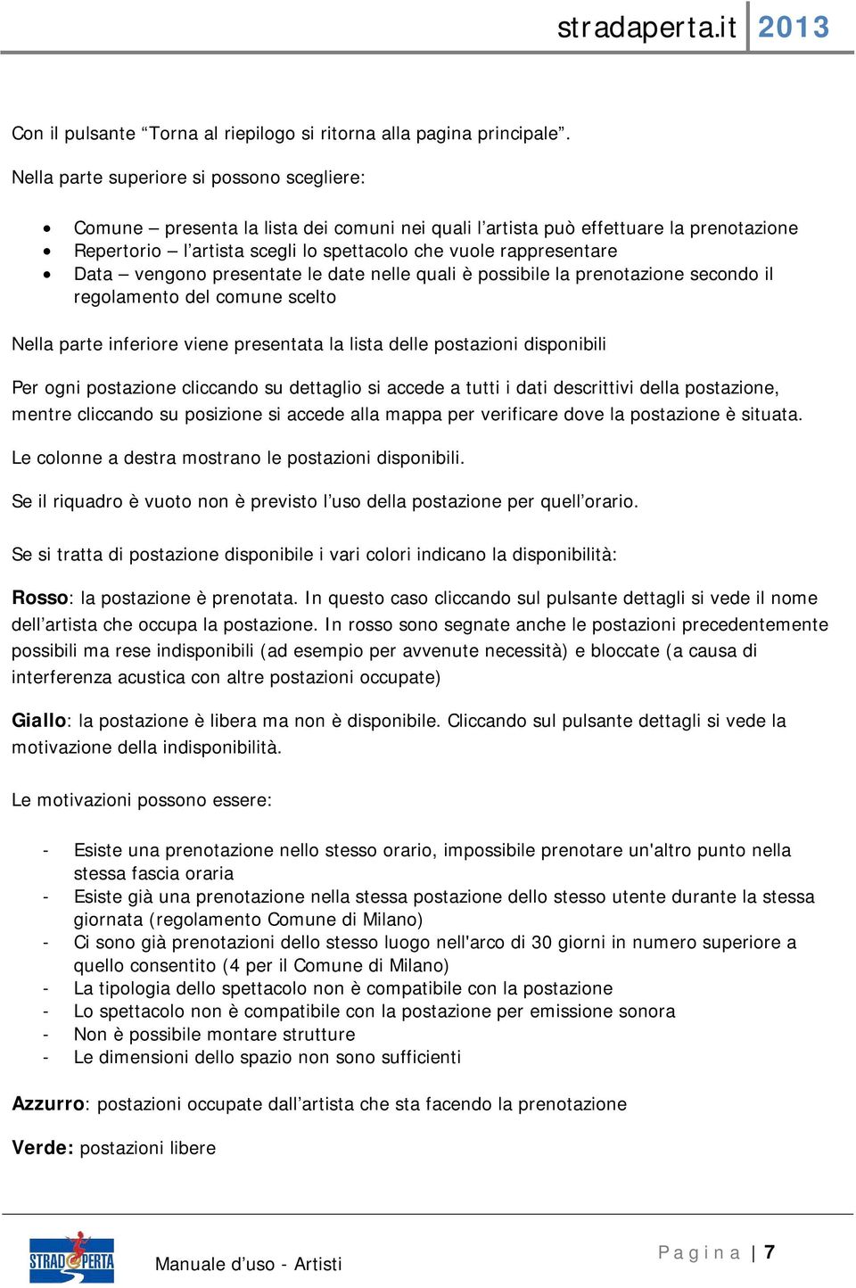 Data vengono presentate le date nelle quali è possibile la prenotazione secondo il regolamento del comune scelto Nella parte inferiore viene presentata la lista delle postazioni disponibili Per ogni