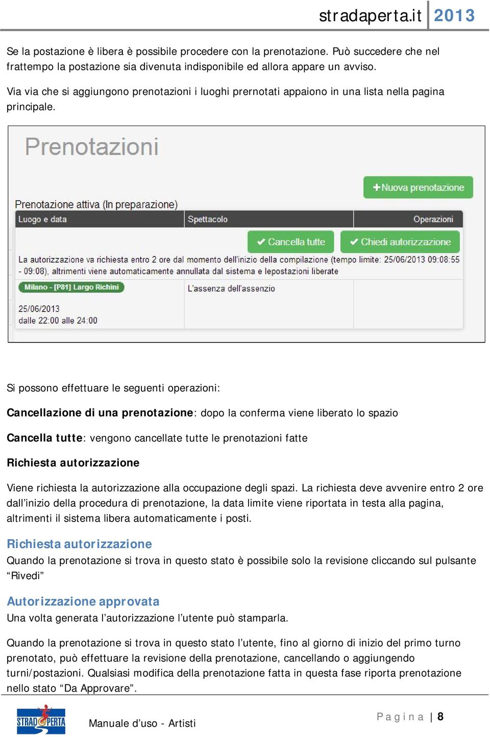 Si possono effettuare le seguenti operazioni: Cancellazione di una prenotazione: dopo la conferma viene liberato lo spazio Cancella tutte: vengono cancellate tutte le prenotazioni fatte Richiesta