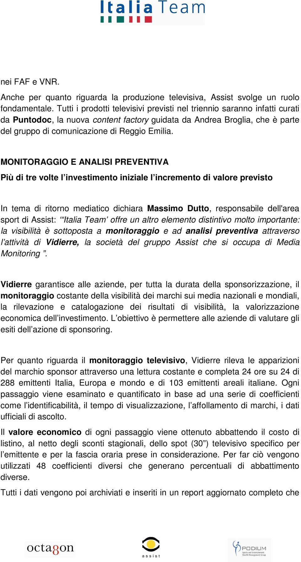 MONITORAGGIO E ANALISI PREVENTIVA Più di tre volte l investimento iniziale l incremento di valore previsto In tema di ritorno mediatico dichiara Massimo Dutto, responsabile dell'area sport di Assist: