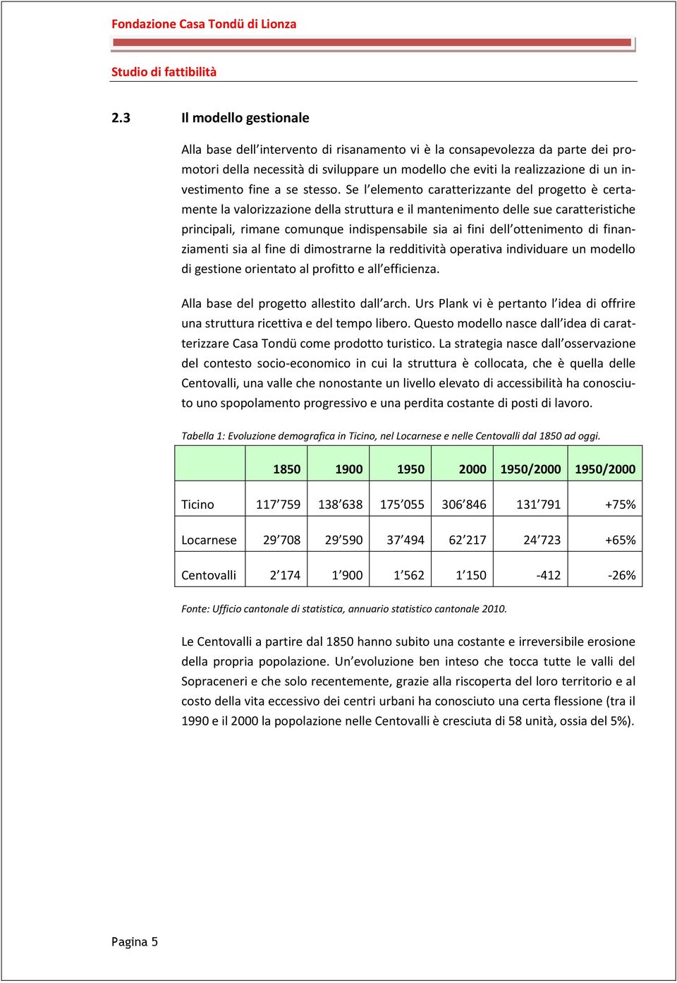 Se l elemento caratterizzante del progetto è certamente la valorizzazione della struttura e il mantenimento delle sue caratteristiche principali, rimane comunque indispensabile sia ai fini dell