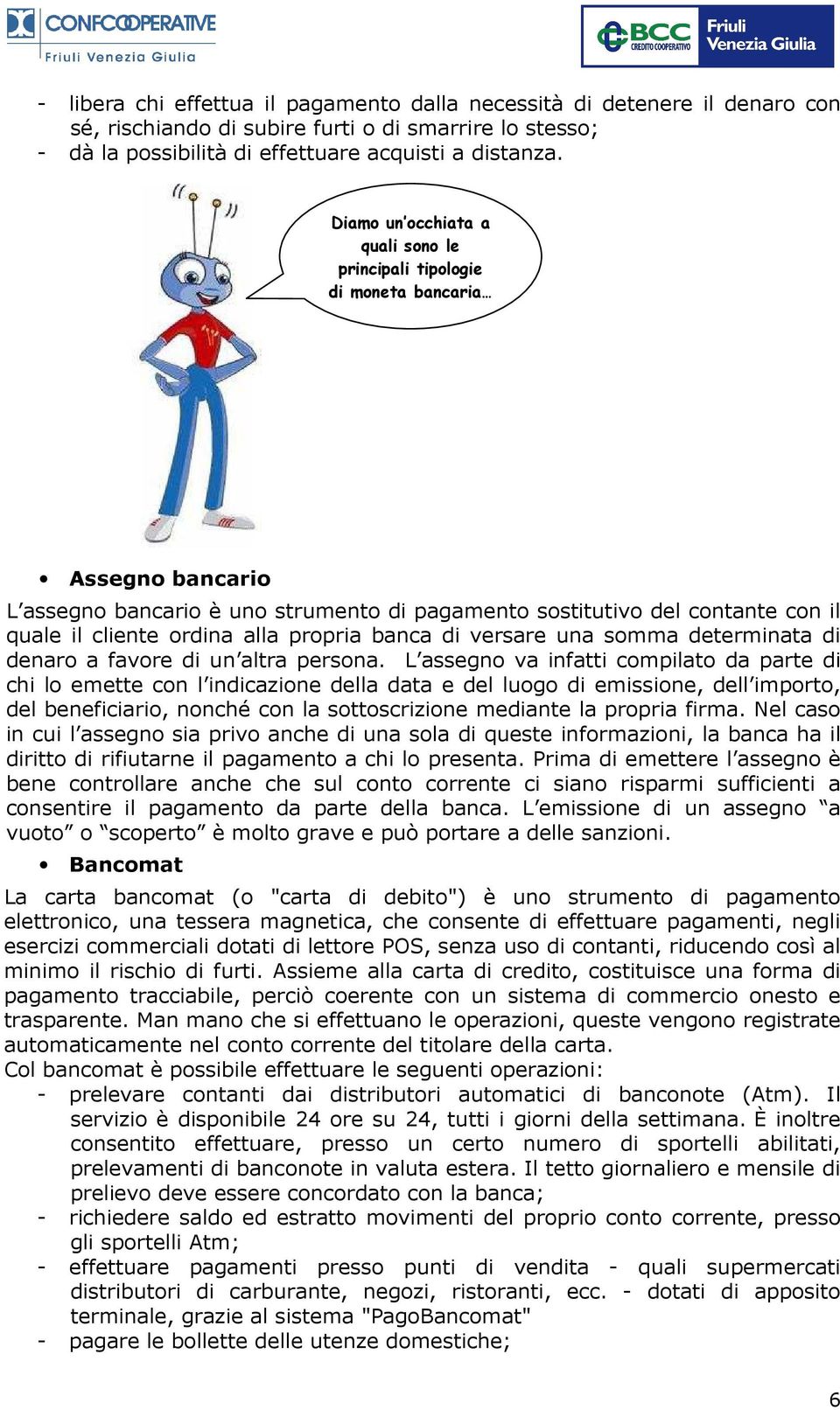 propria banca di versare una somma determinata di denaro a favore di un altra persona.