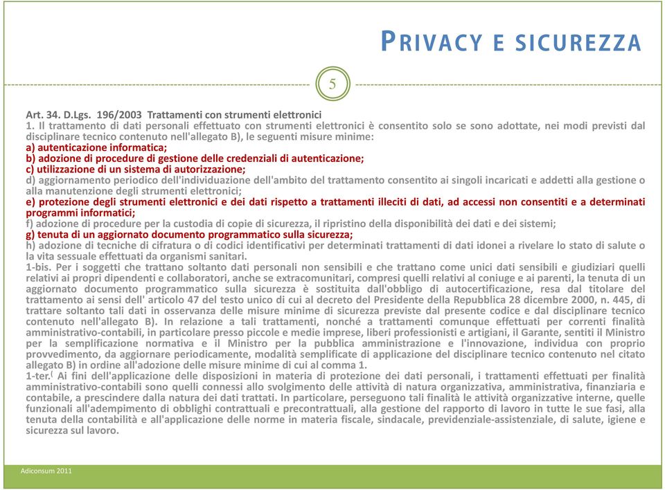 minime: a) autenticazione informatica; b) adozione di procedure di gestione delle credenziali di autenticazione; c) utilizzazione di un sistema di autorizzazione; d) aggiornamento periodico