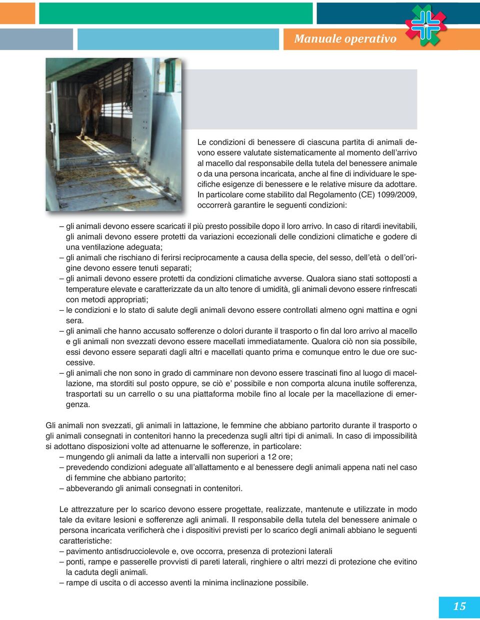 In particolare come stabilito dal Regolamento (CE) 1099/2009, occorrerà garantire le seguenti condizioni: gli animali devono essere scaricati il più presto possibile dopo il loro arrivo.