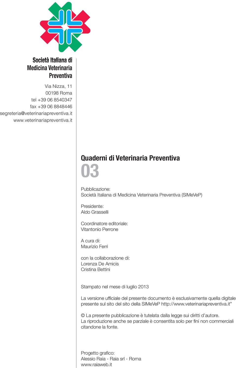 it Quaderni di Veterinaria Preventiva 03 Pubblicazione: Società Italiana di Medicina Veterinaria Preventiva (SIMeVeP) Presidente: Aldo Grasselli Coordinatore editoriale: Vitantonio Perrone A cura di: