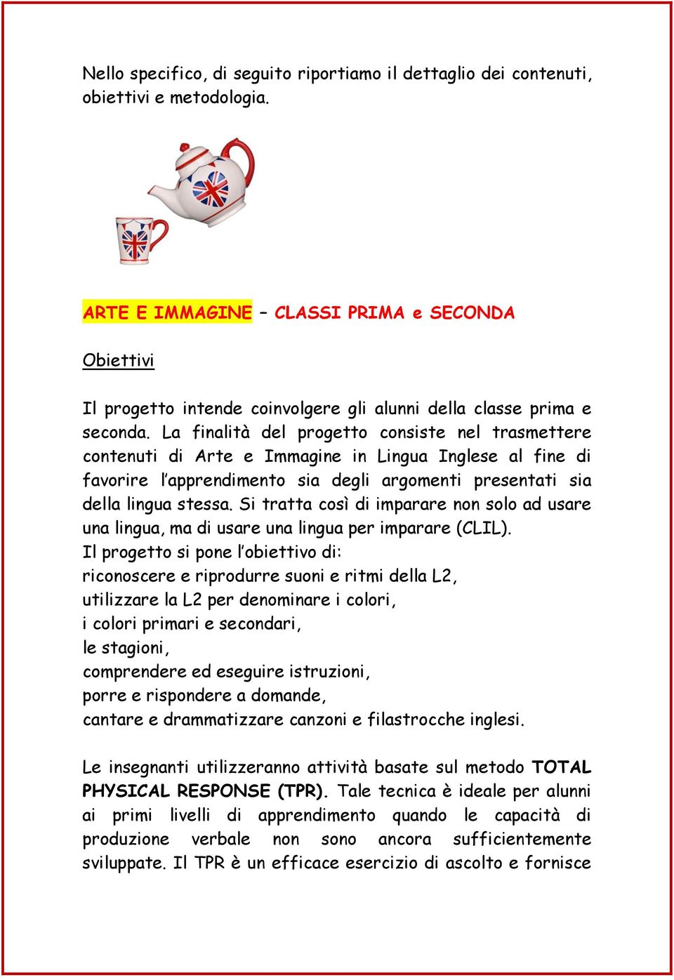 La finalità del progetto consiste nel trasmettere contenuti di Arte e Immagine in Lingua Inglese al fine di favorire l apprendimento sia degli argomenti presentati sia della lingua stessa.