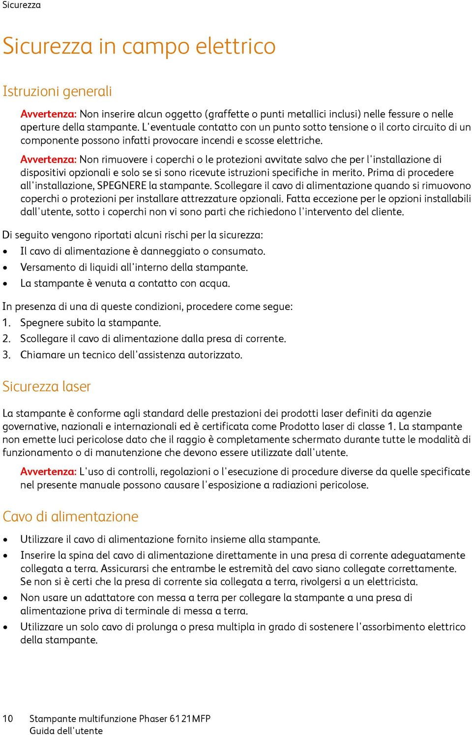 Avvertenza: Non rimuovere i coperchi o le protezioni avvitate salvo che per l'installazione di dispositivi opzionali e solo se si sono ricevute istruzioni specifiche in merito.