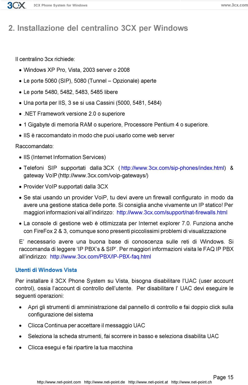 IIS è raccomandato in modo che puoi usarlo come web server Raccomandato: IIS (Internet Information Services) Telefoni SIP supportati dalla 3CX ( http:///sip-phones/index.