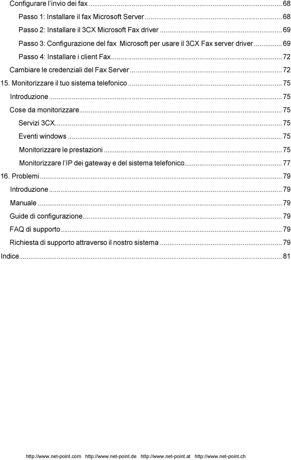 Monitorizzare il tuo sistema telefonico... 75 Introduzione... 75 Cose da monitorizzare... 75 Servizi 3CX... 75 Eventi windows... 75 Monitorizzare le prestazioni.