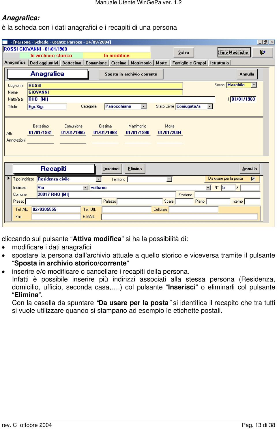 Infatti è possibile inserire più indirizzi associati alla stessa persona (Residenza, domicilio, ufficio, seconda casa,.) col pulsante Inserisci o eliminarli col pulsante Elimina.