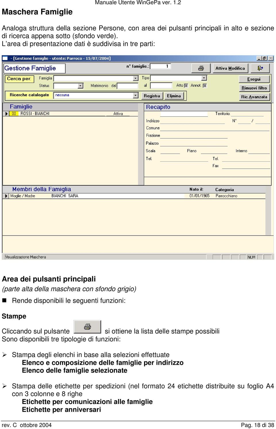 si ottiene la lista delle stampe possibili Sono disponibili tre tipologie di funzioni: Stampa degli elenchi in base alla selezioni effettuate Elenco e composizione delle famiglie per indirizzo Elenco