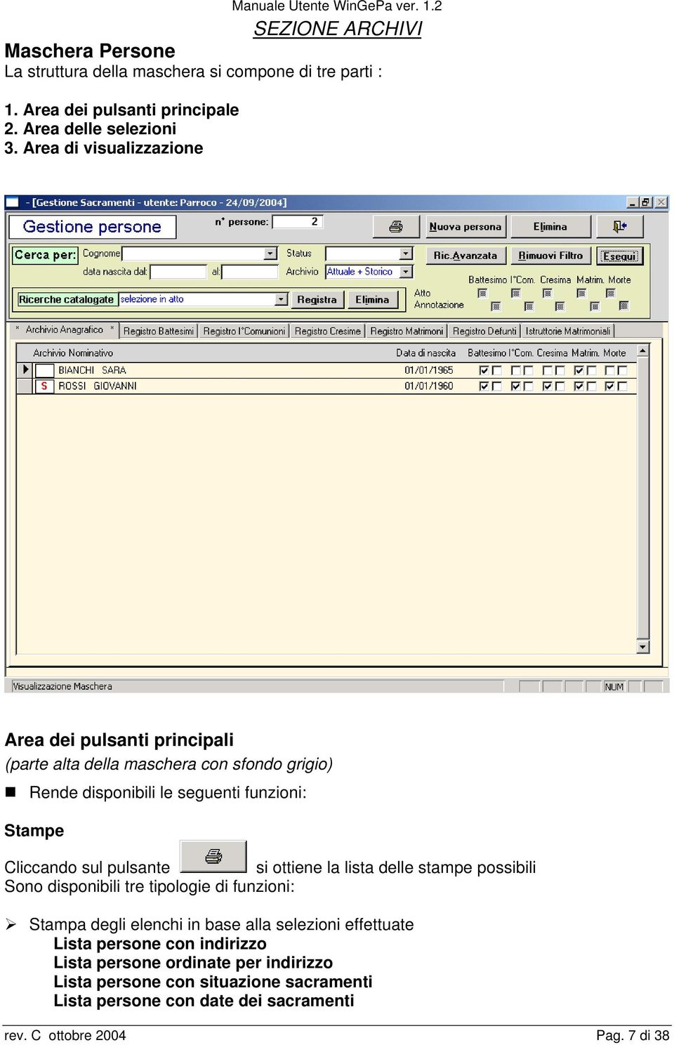 sul pulsante si ottiene la lista delle stampe possibili Sono disponibili tre tipologie di funzioni: Stampa degli elenchi in base alla selezioni effettuate