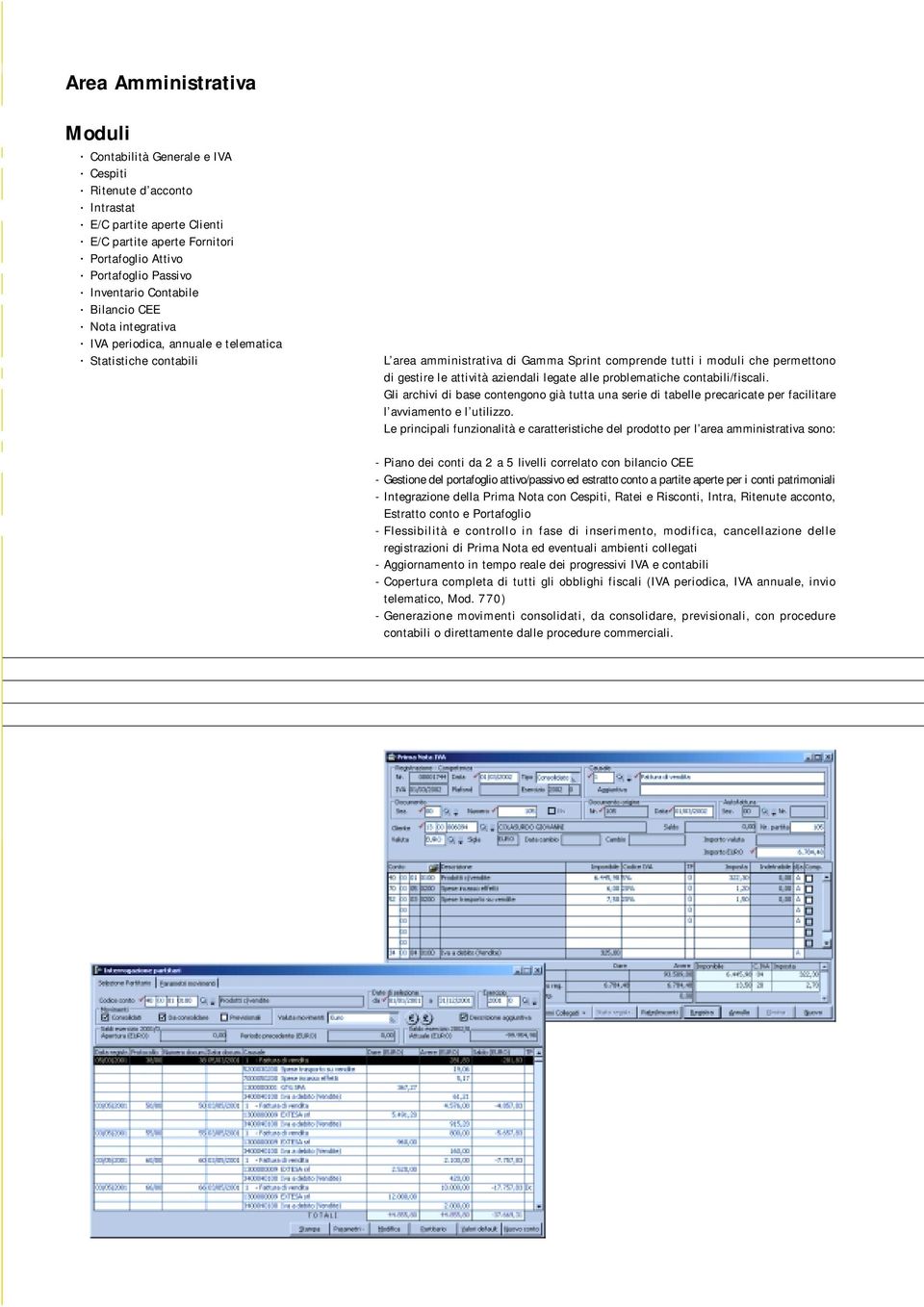 aziendali legate alle problematiche contabili/fiscali. Gli archivi di base contengono già tutta una serie di tabelle precaricate per facilitare l avviamento e l utilizzo.