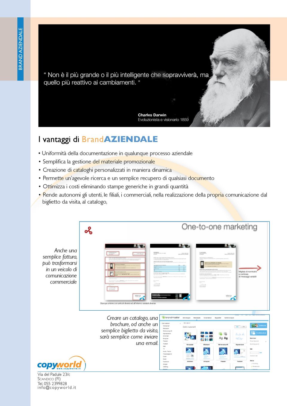 grandi quantità Rende autonomi gli utenti, le filiali, i commerciali, nella realizzazione della propria comunicazione dal biglietto da visita, al catalogo, One-to-one marketing Anche una semplice