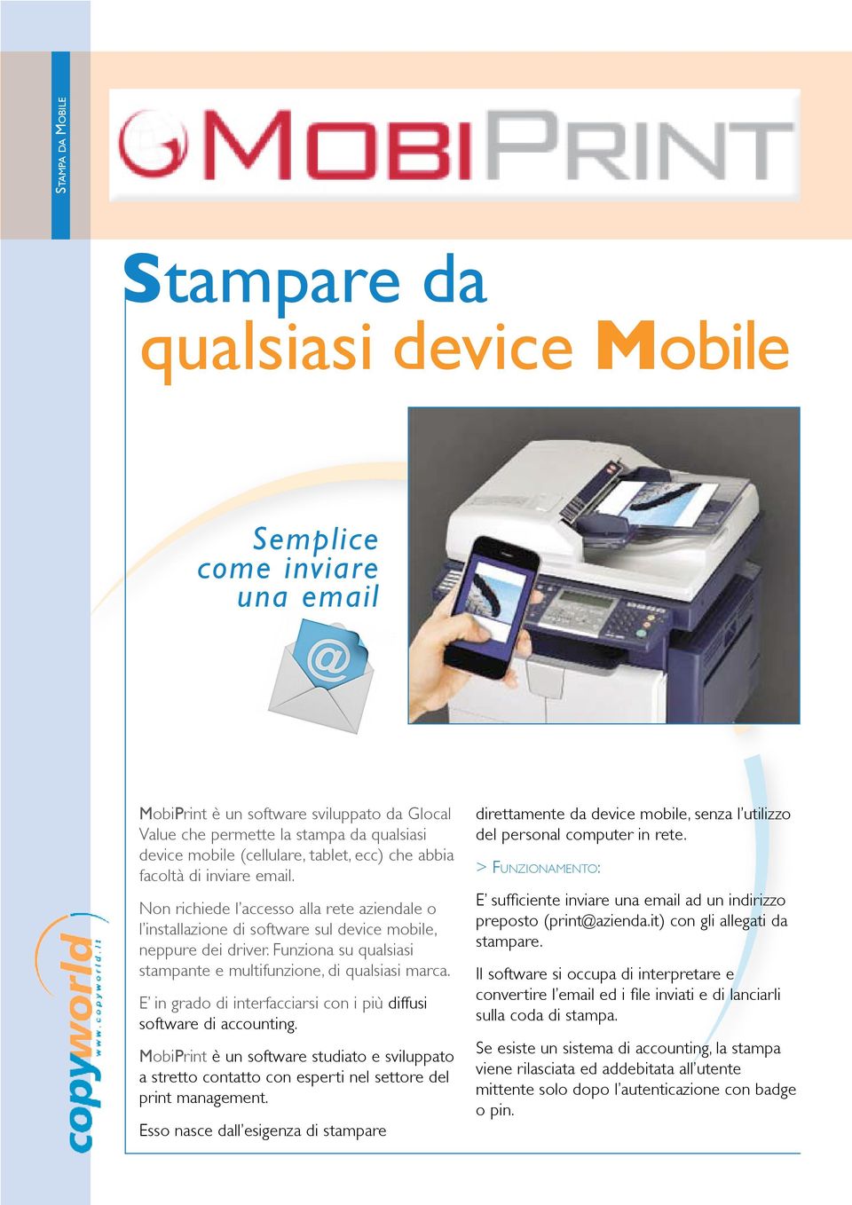 Funziona su qualsiasi stampante e multifunzione, di qualsiasi marca. E in grado di interfacciarsi con i più diffusi software di accounting.