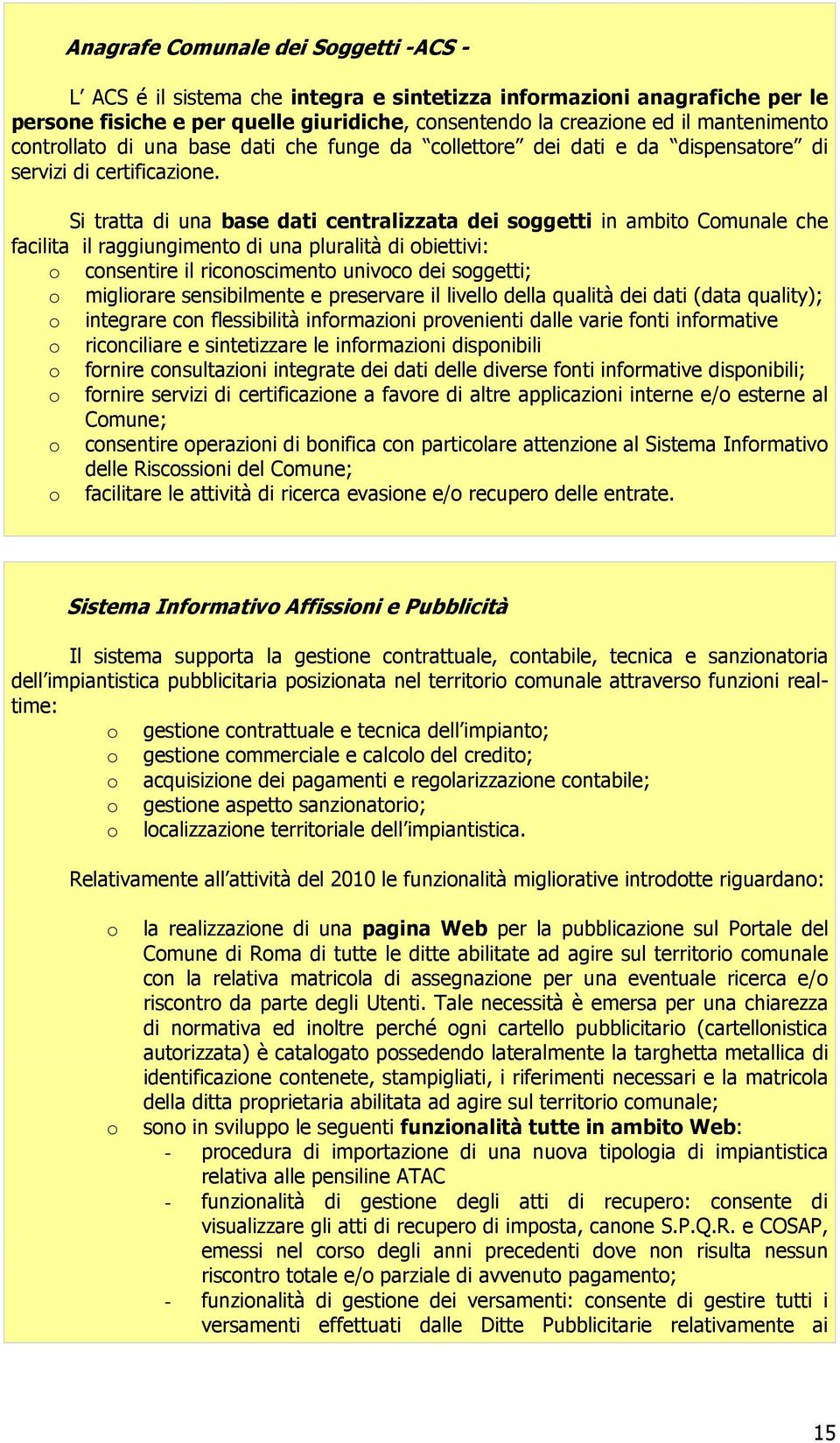 Si tratta di una base dati centralizzata dei sggetti in ambit Cmunale che facilita il raggiungiment di una pluralità di biettivi: cnsentire il ricnsciment univc dei sggetti; miglirare sensibilmente e