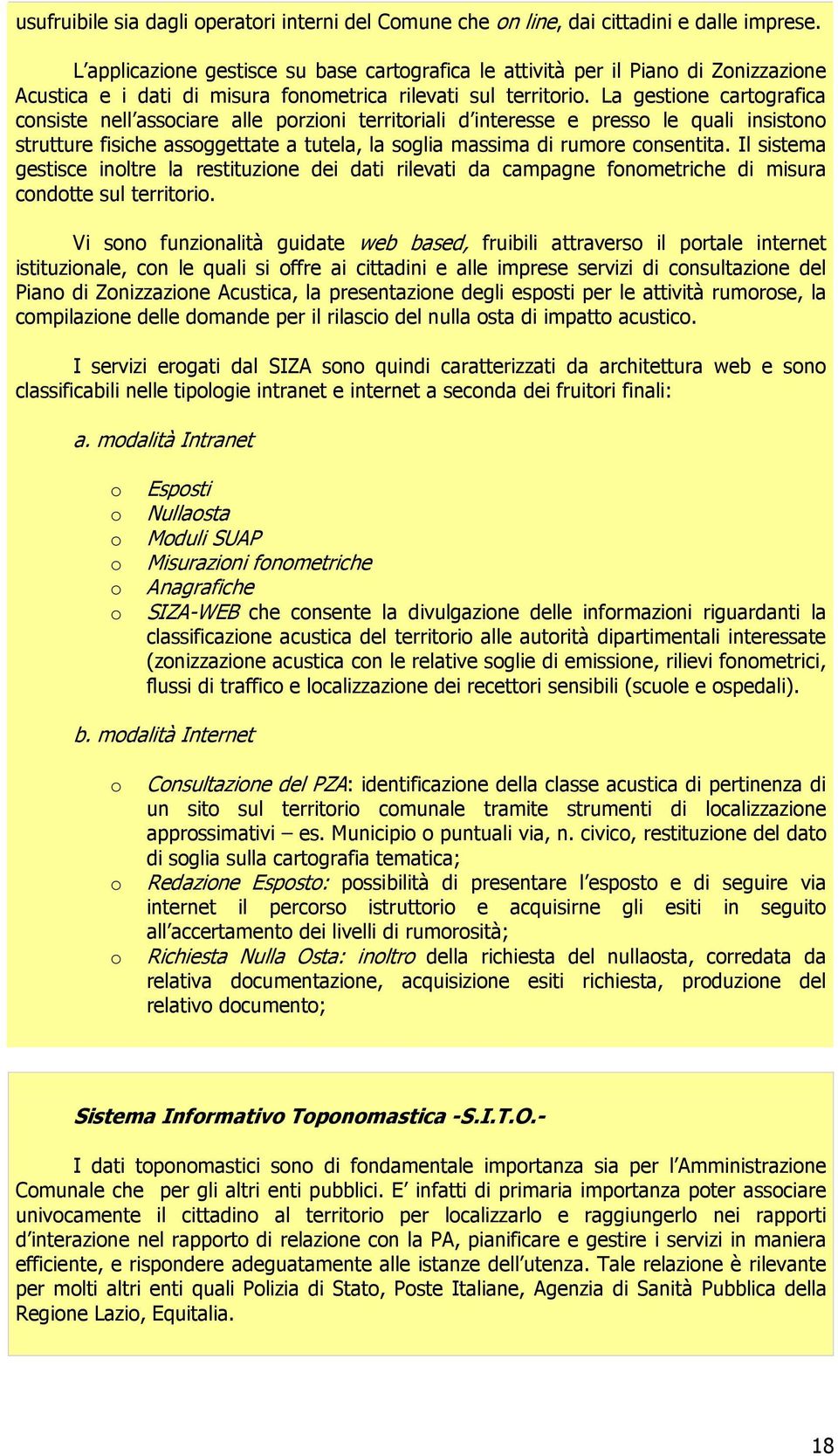 La gestine cartgrafica cnsiste nell assciare alle przini territriali d interesse e press le quali insistn strutture fisiche assggettate a tutela, la sglia massima di rumre cnsentita.