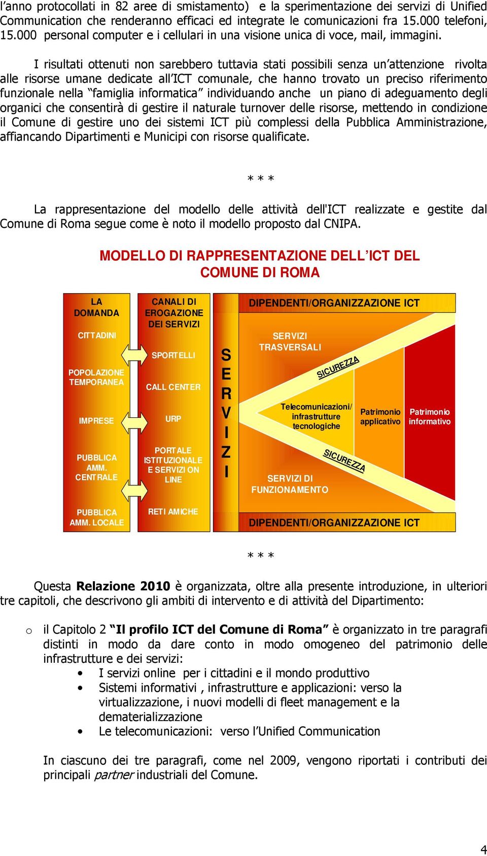 I risultati ttenuti nn sarebber tuttavia stati pssibili senza un attenzine rivlta alle risrse umane dedicate all ICT cmunale, che hann trvat un precis riferiment funzinale nella famiglia infrmatica