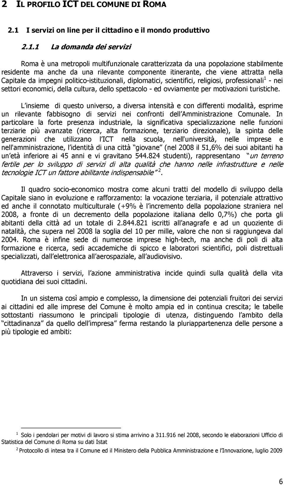 1 La dmanda dei servizi Rma è una metrpli multifunzinale caratterizzata da una pplazine stabilmente residente ma anche da una rilevante cmpnente itinerante, che viene attratta nella Capitale da