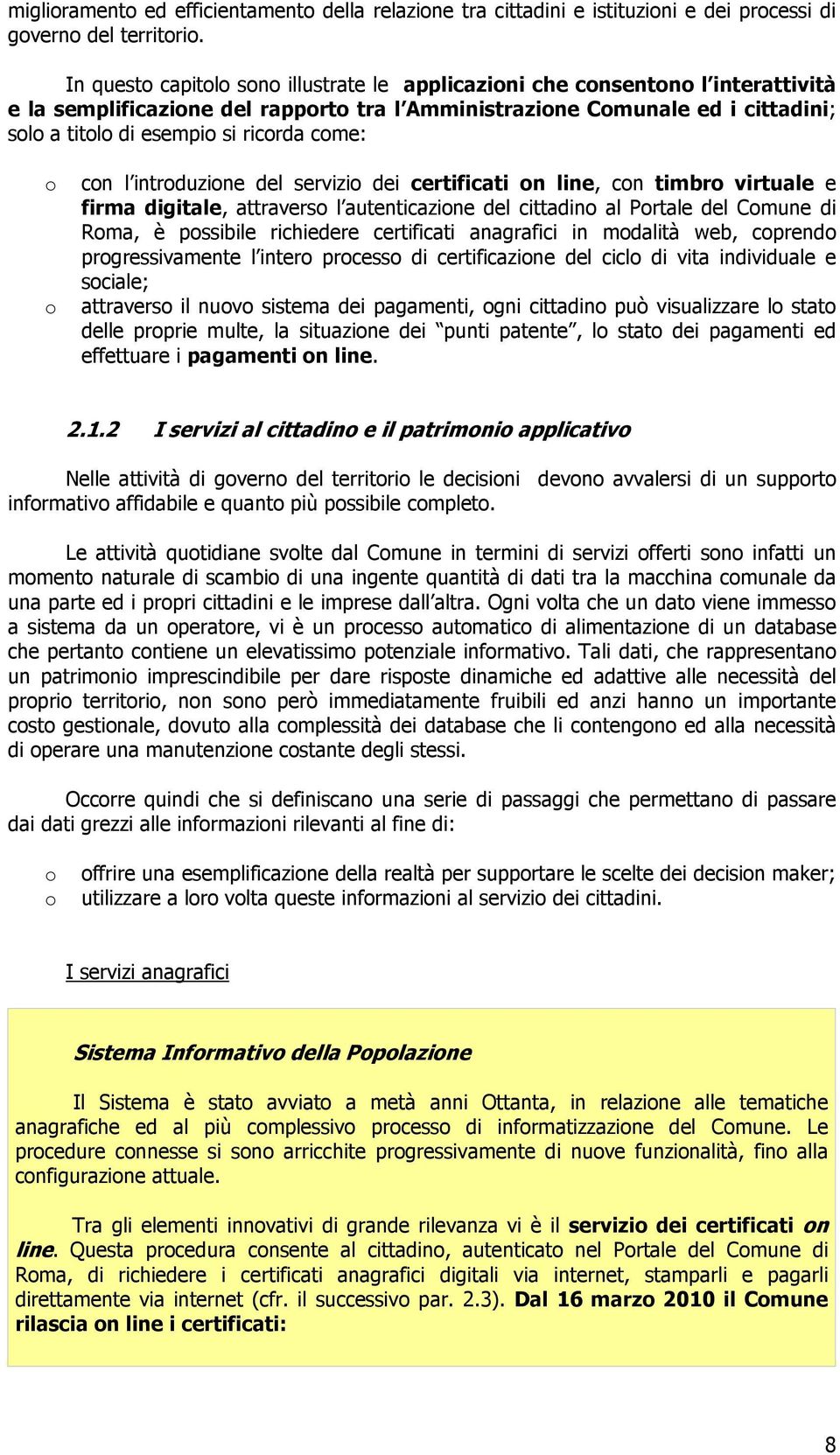 del servizi dei certificati n line, cn timbr virtuale e firma digitale, attravers l autenticazine del cittadin al Prtale del Cmune di Rma, è pssibile richiedere certificati anagrafici in mdalità web,