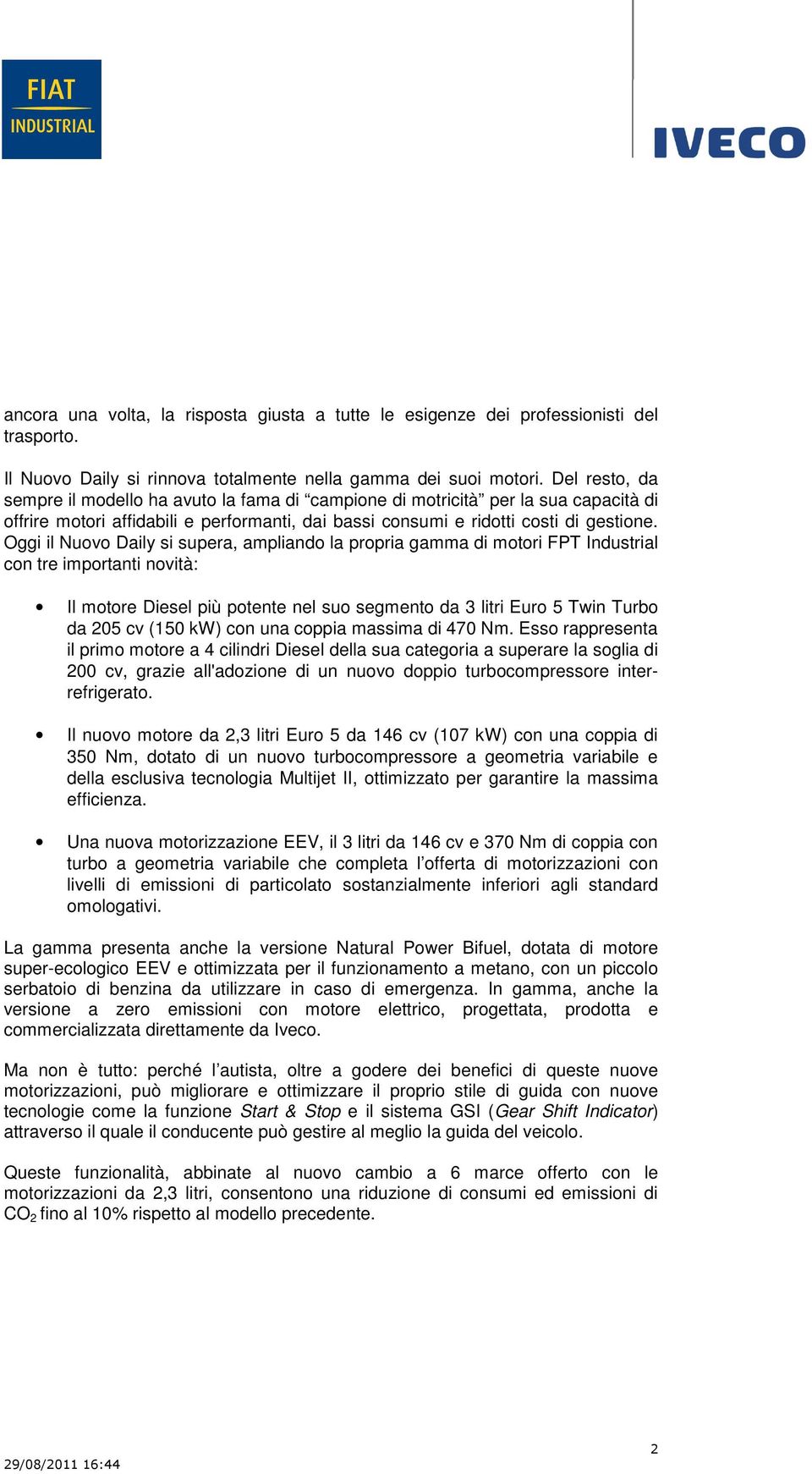 Oggi il Nuovo Daily si supera, ampliando la propria gamma di motori FPT Industrial con tre importanti novità: Il motore Diesel più potente nel suo segmento da 3 litri Euro 5 Twin Turbo da 205 cv (150