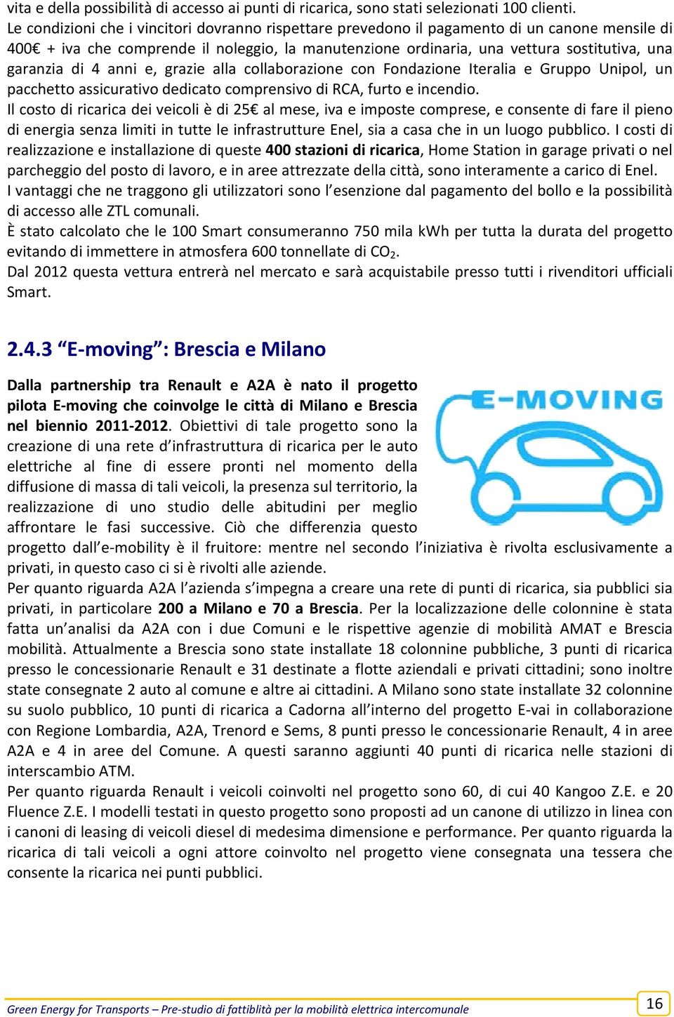 di 4 anni e, grazie alla collaborazione con Fondazione Iteralia e Gruppo Unipol, un pacchetto assicurativo dedicato comprensivo di RCA, furto e incendio.