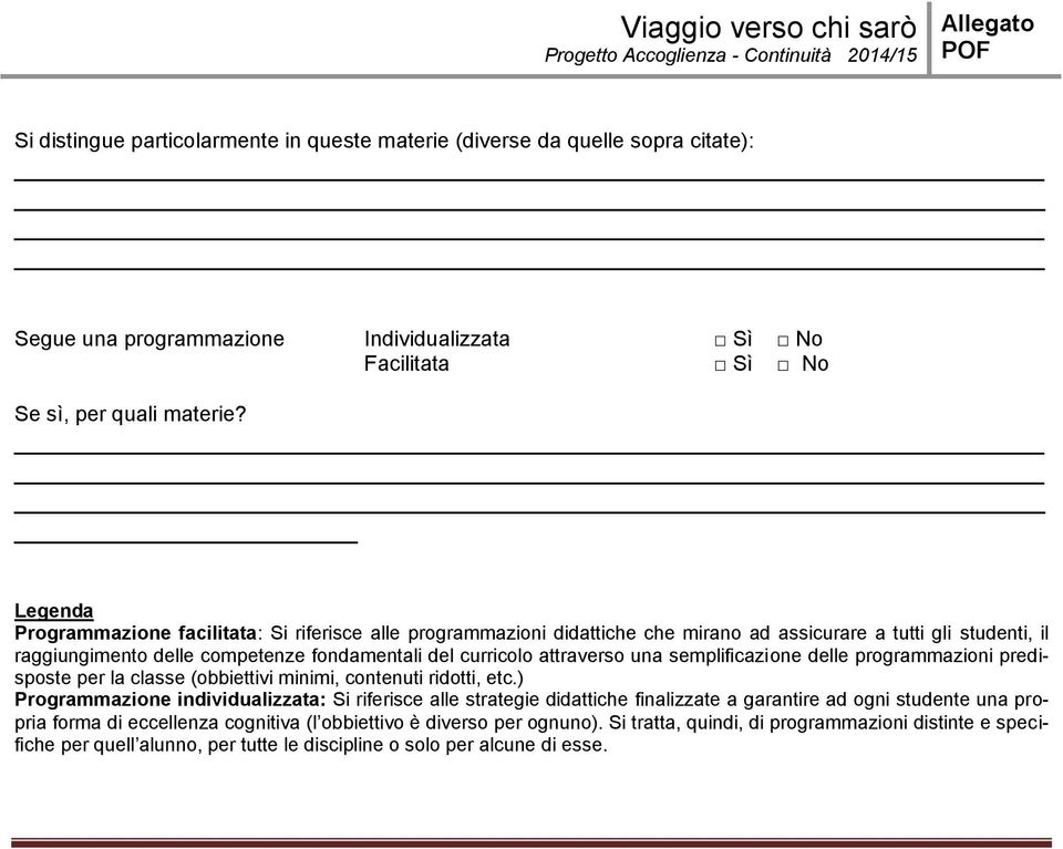 una semplificazione delle programmazioni predisposte per la classe (obbiettivi minimi, contenuti ridotti, etc.