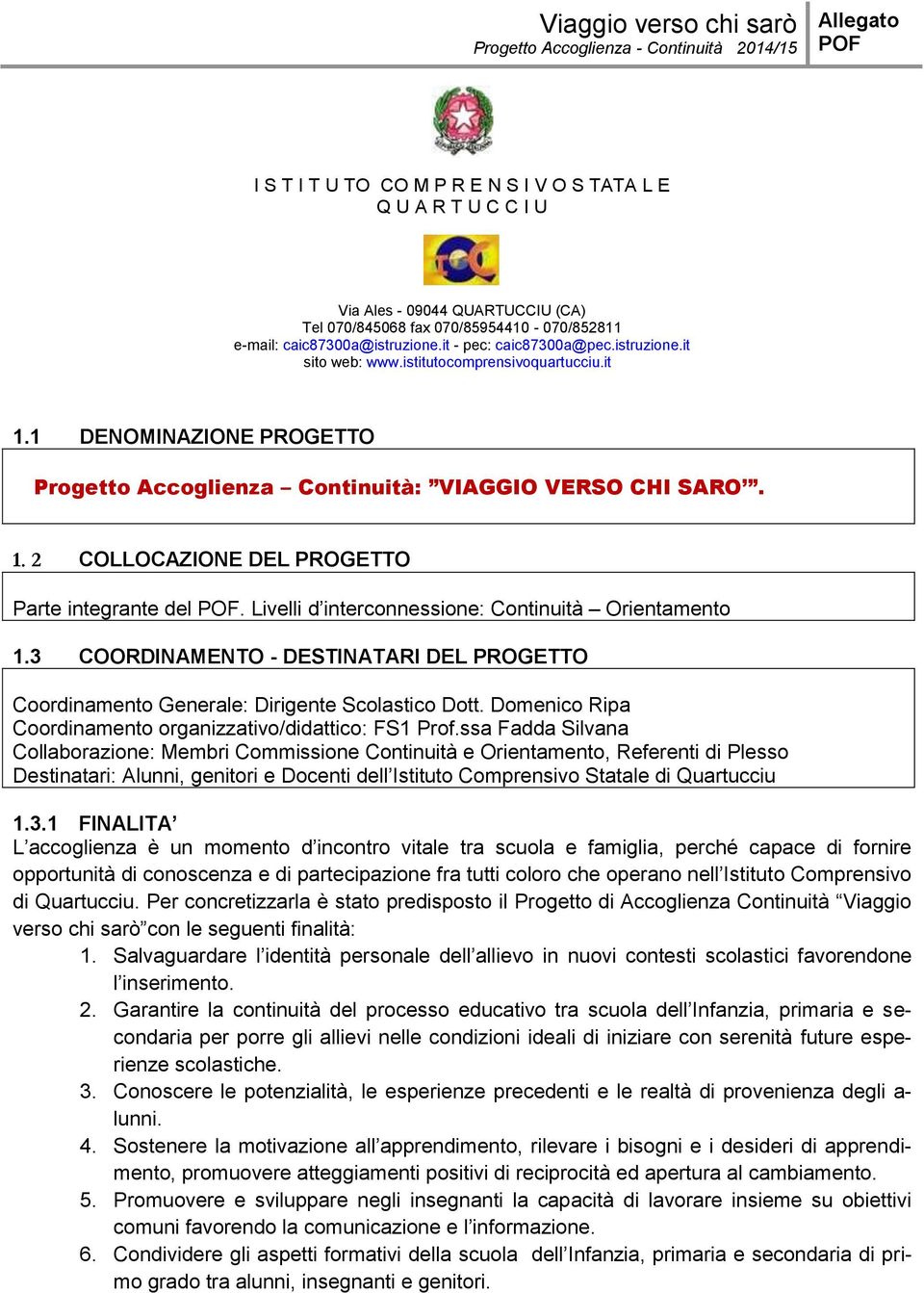 Livelli d interconnessione: Continuità Orientamento 1.3 COORDINAMENTO - DESTINATARI DEL PROGETTO Coordinamento Generale: Dirigente Scolastico Dott.