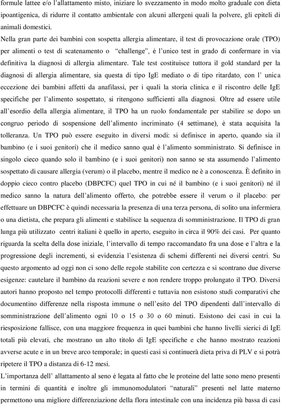 Nella gran parte dei bambini con sospetta allergia alimentare, il test di provocazione orale (TPO) per alimenti o test di scatenamento o challenge, è l unico test in grado di confermare in via