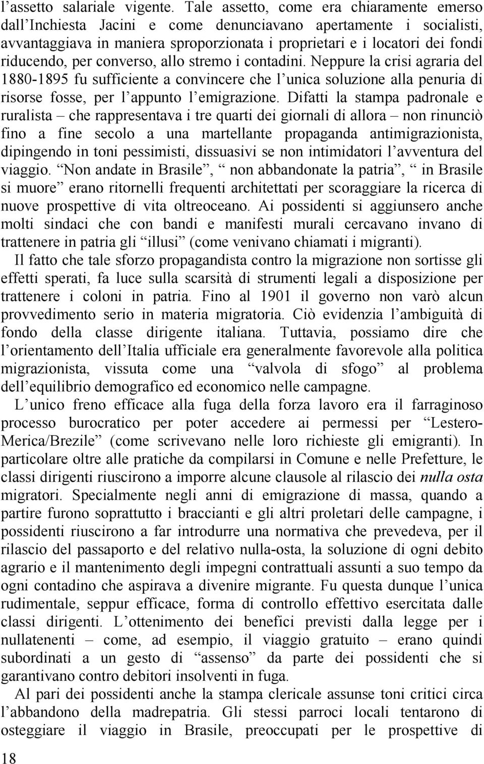 per converso, allo stremo i contadini. Neppure la crisi agraria del 1880-1895 fu sufficiente a convincere che l unica soluzione alla penuria di risorse fosse, per l appunto l emigrazione.