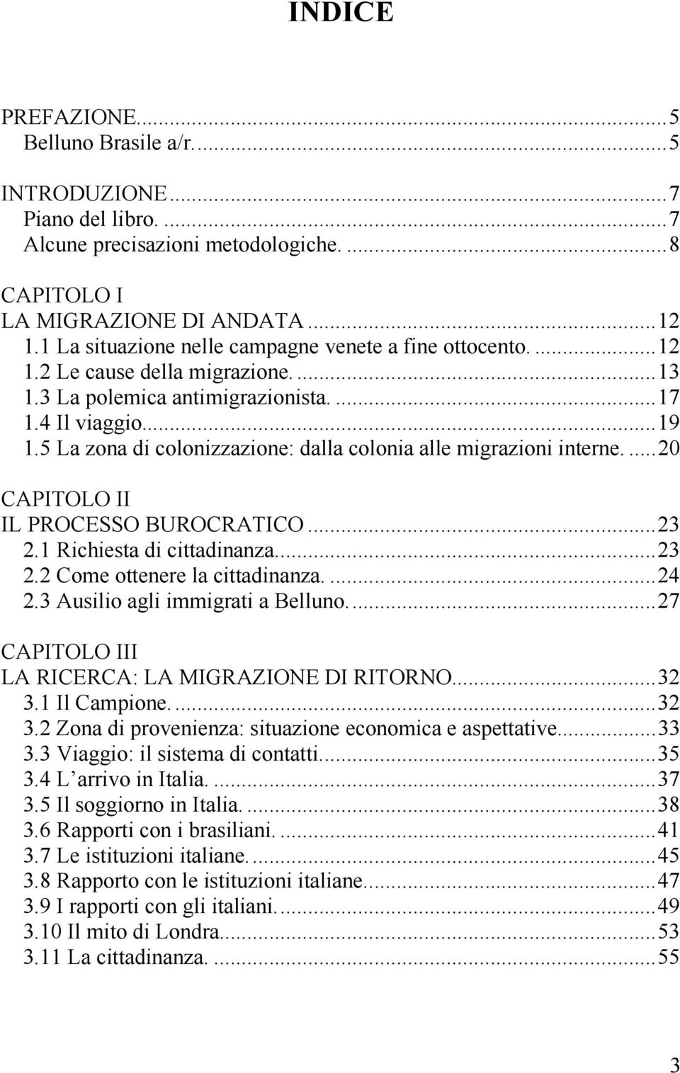 5 La zona di colonizzazione: dalla colonia alle migrazioni interne....20 CAPITOLO II IL PROCESSO BUROCRATICO...23 2.1 Richiesta di cittadinanza...23 2.2 Come ottenere la cittadinanza....24 2.