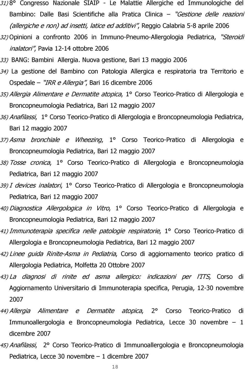 Nuova gestione, Bari 13 maggio 2006 34) La gestione del Bambino con Patologia Allergica e respiratoria tra Territorio e Ospedale IRR e Allergia, Bari 16 dicembre 2006 35) Allergia Alimentare e