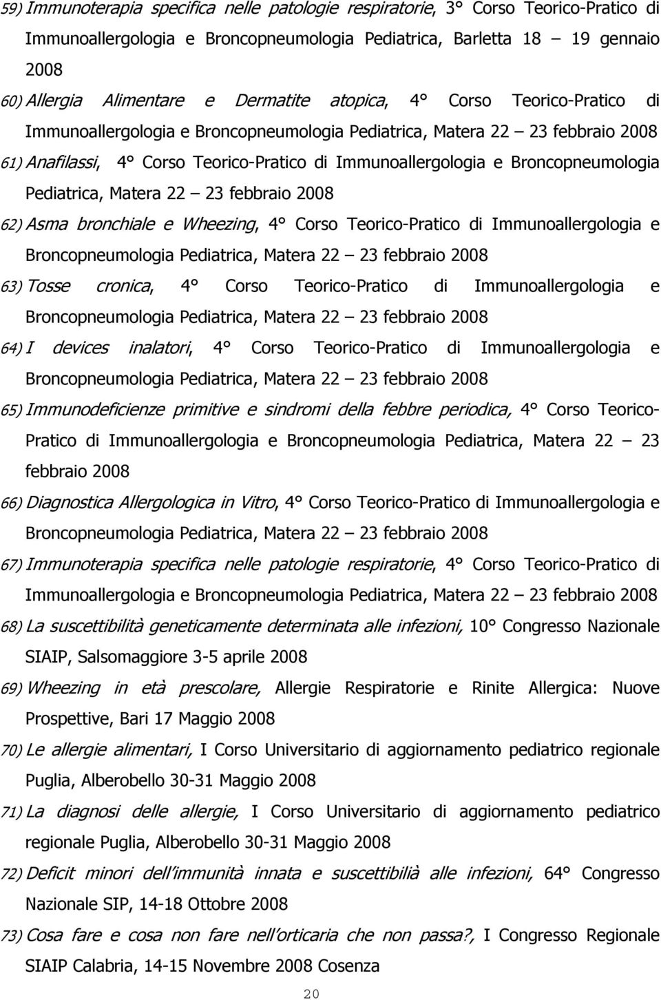 Pediatrica, Matera 22 23 febbraio 2008 62) Asma bronchiale e Wheezing, 4 Corso Teorico-Pratico di Immunoallergologia e Broncopneumologia Pediatrica, Matera 22 23 febbraio 2008 63) Tosse cronica, 4