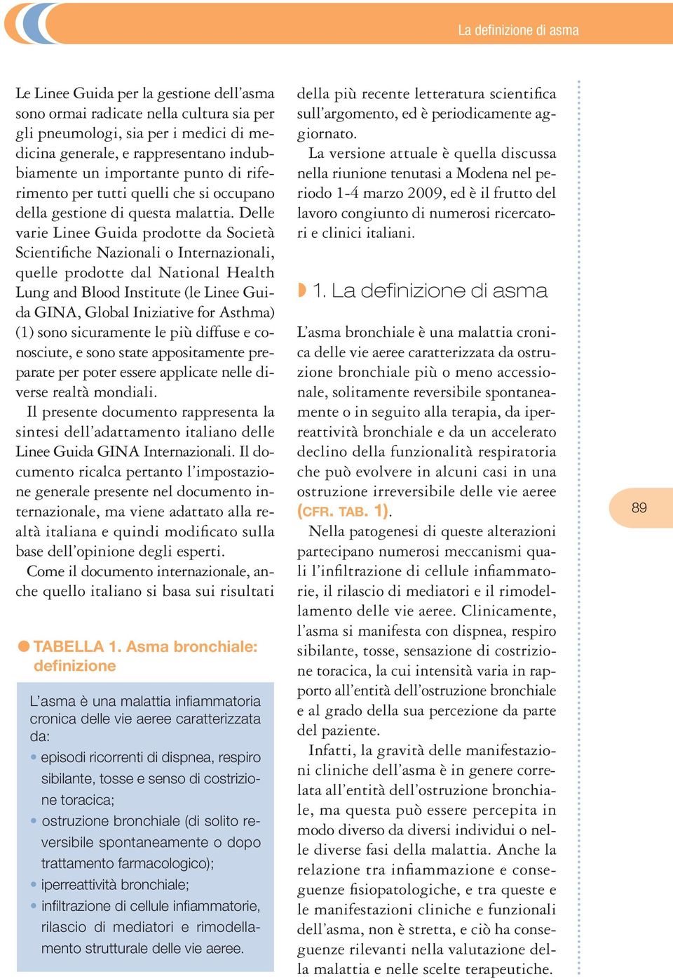 Delle varie Linee Guida prodotte da Società Scientifiche Nazionali o Internazionali, quelle prodotte dal National Health Lung and Blood Institute (le Linee Guida GINA, Global Iniziative for Asthma)