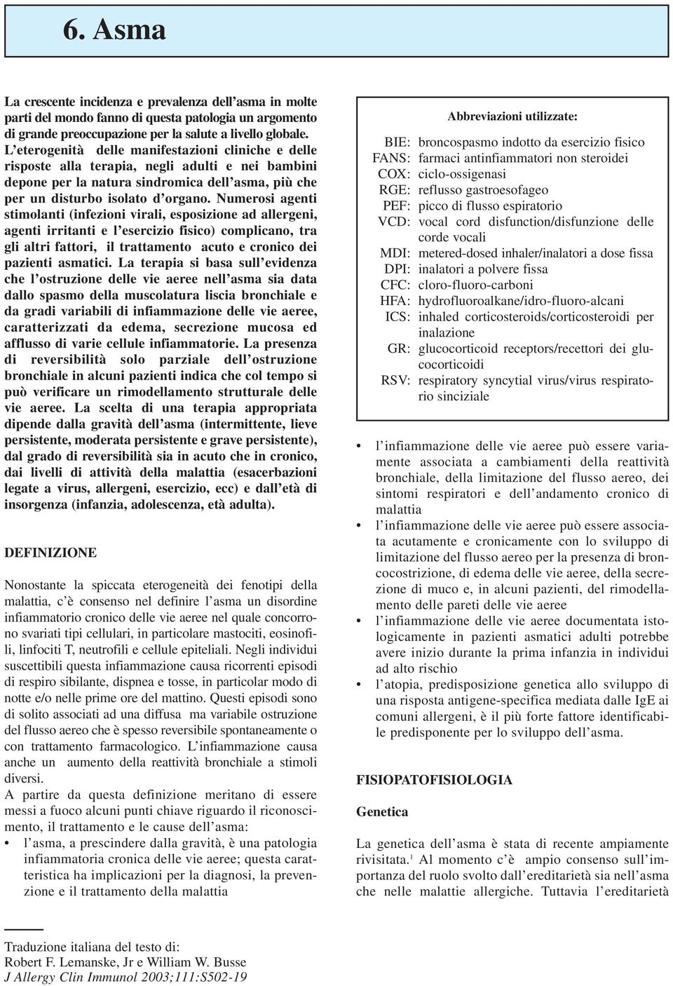 Numerosi agenti stimolanti (infezioni virali, esposizione ad allergeni, agenti irritanti e l esercizio fisico) complicano, tra gli altri fattori, il trattamento acuto e cronico dei pazienti asmatici.