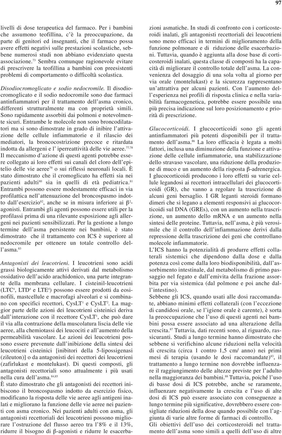 abbiano evidenziato questa associazione. 73 Sembra comunque ragionevole evitare di prescrivere la teofillina a bambini con preesistenti problemi di comportamento o difficoltà scolastica.