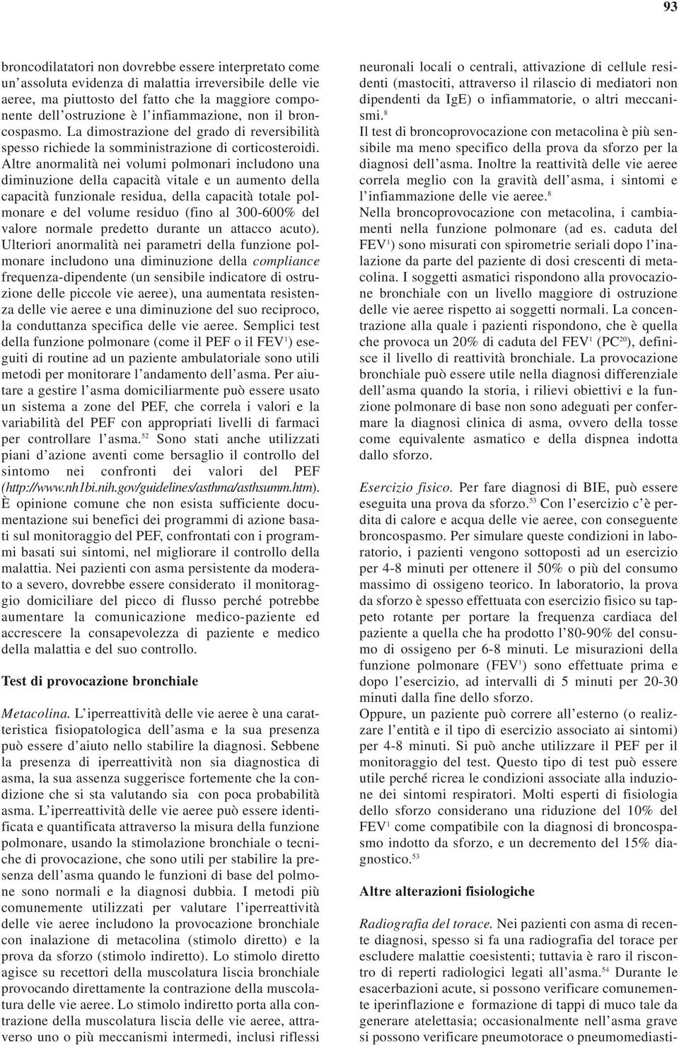 Altre anormalità nei volumi polmonari includono una diminuzione della capacità vitale e un aumento della capacità funzionale residua, della capacità totale polmonare e del volume residuo (fino al