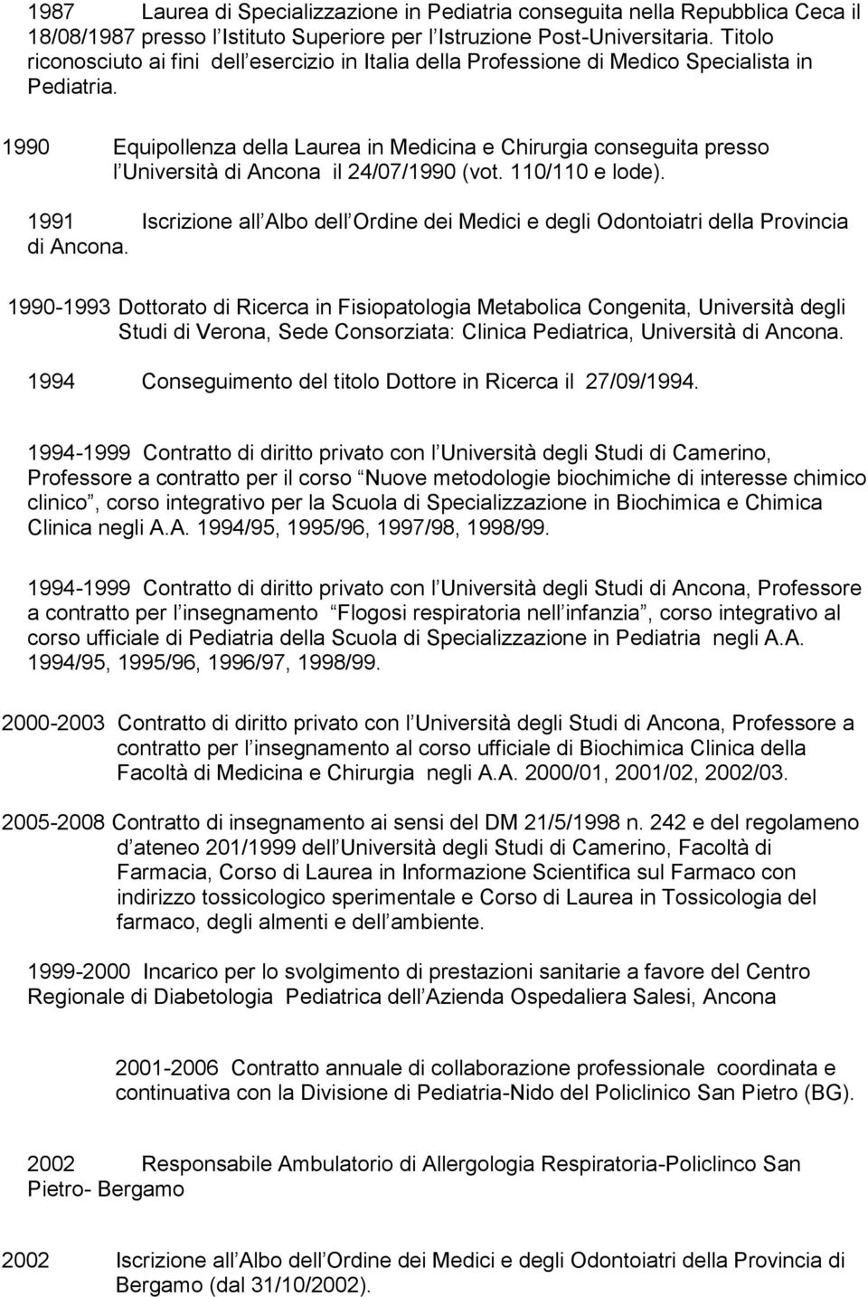 1990 Equipollenza della Laurea in Medicina e Chirurgia conseguita presso l Università di Ancona il 24/07/1990 (vot. 110/110 e lode).