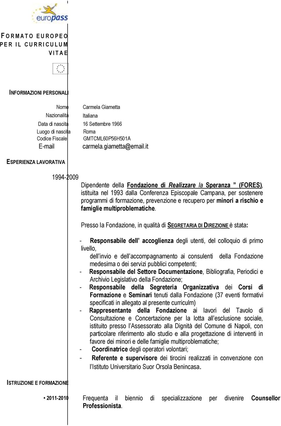 it Dipendente della Fondazione di Realizzare la Speranza (FORES), istituita nel 1993 dalla Conferenza Episcopale Campana, per sostenere programmi di formazione, prevenzione e recupero per minori a