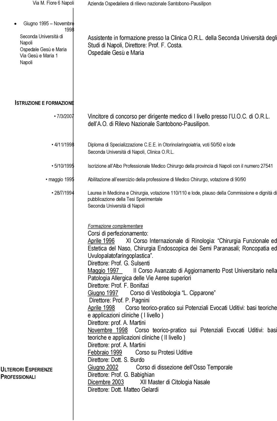 formazione presso la Clinica O.R.L. della Seconda Università degli Studi di Napoli, Direttore: Prof. F. Costa.