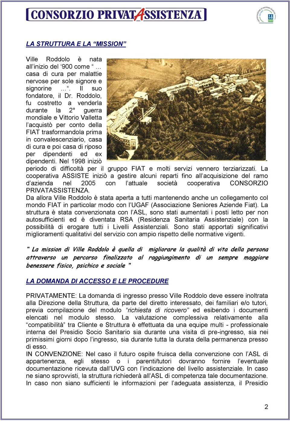 dipendenti ed ex dipendenti. Nel 1998 iniziò periodo di difficoltà per il gruppo FIAT e molti servizi vennero terziarizzati.