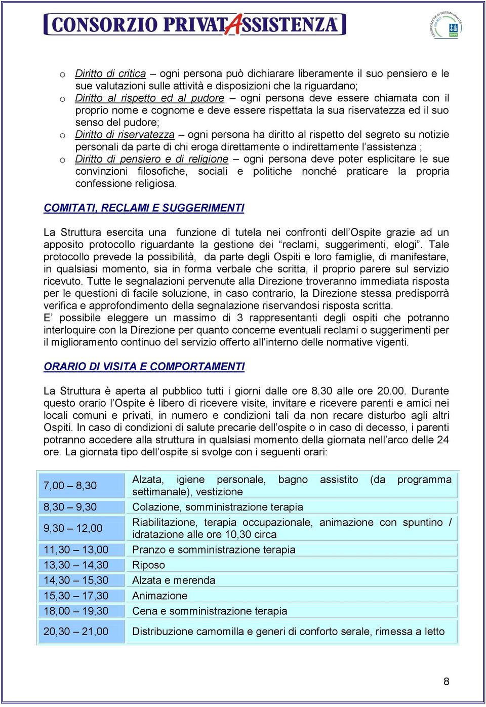 notizie personali da parte di chi eroga direttamente o indirettamente l assistenza ; o Diritto di pensiero e di religione ogni persona deve poter esplicitare le sue convinzioni filosofiche, sociali e