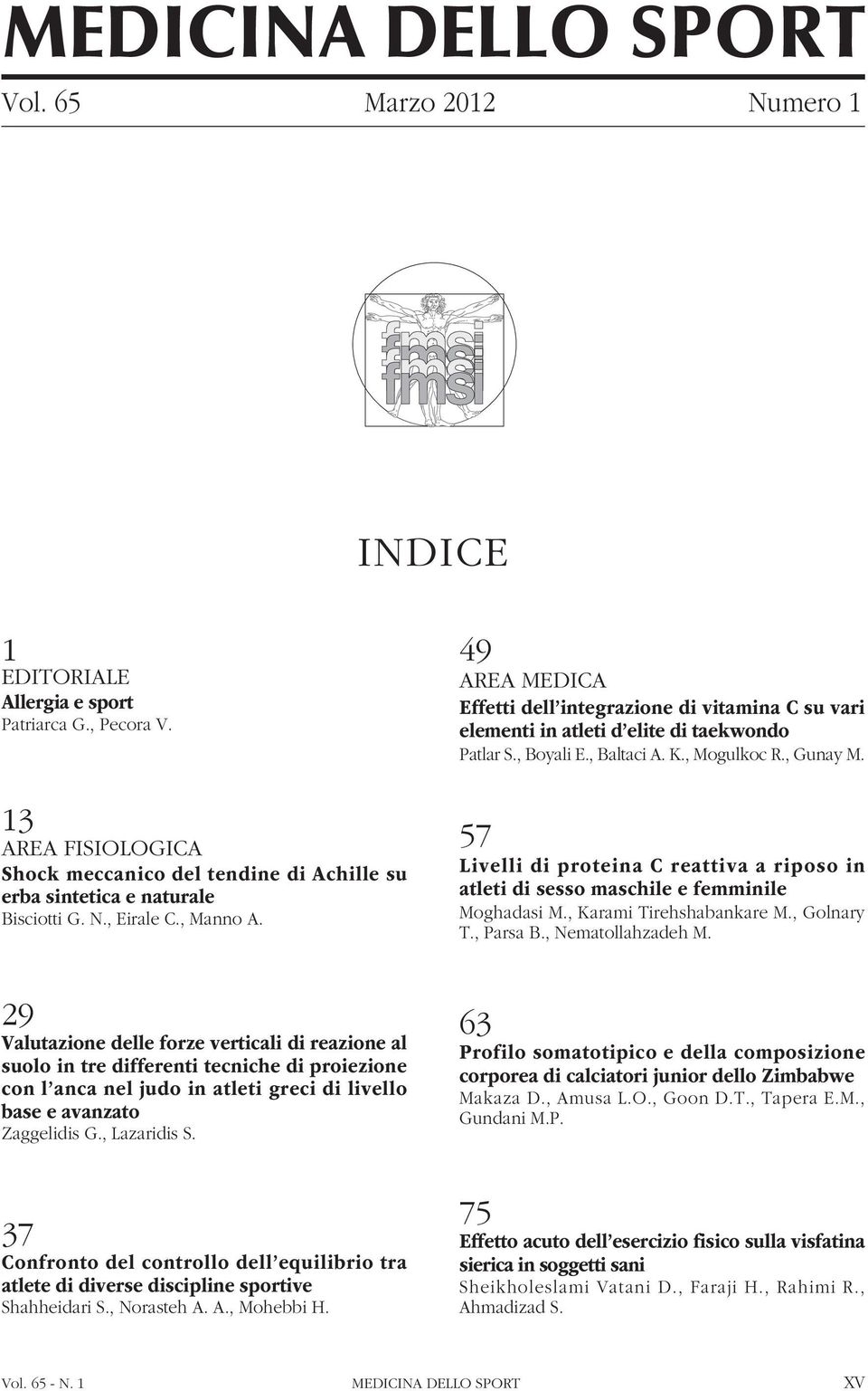 49 AREA MEDICA Effetti dell integrazione di vitamina C su vari elementi in atleti d elite di taekwondo Patlar S., Boyali E., Baltaci A. K., Mogulkoc R., Gunay M.