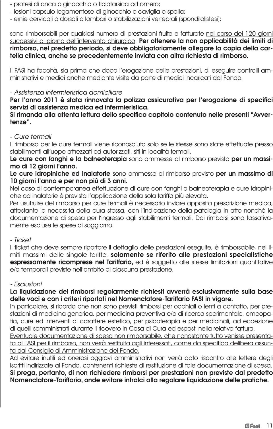 Per ottenere la non applicabilità dei limiti di rimborso, nel predetto periodo, si deve obbligatoriamente allegare la copia della cartella clinica, anche se precedentemente inviata con altra