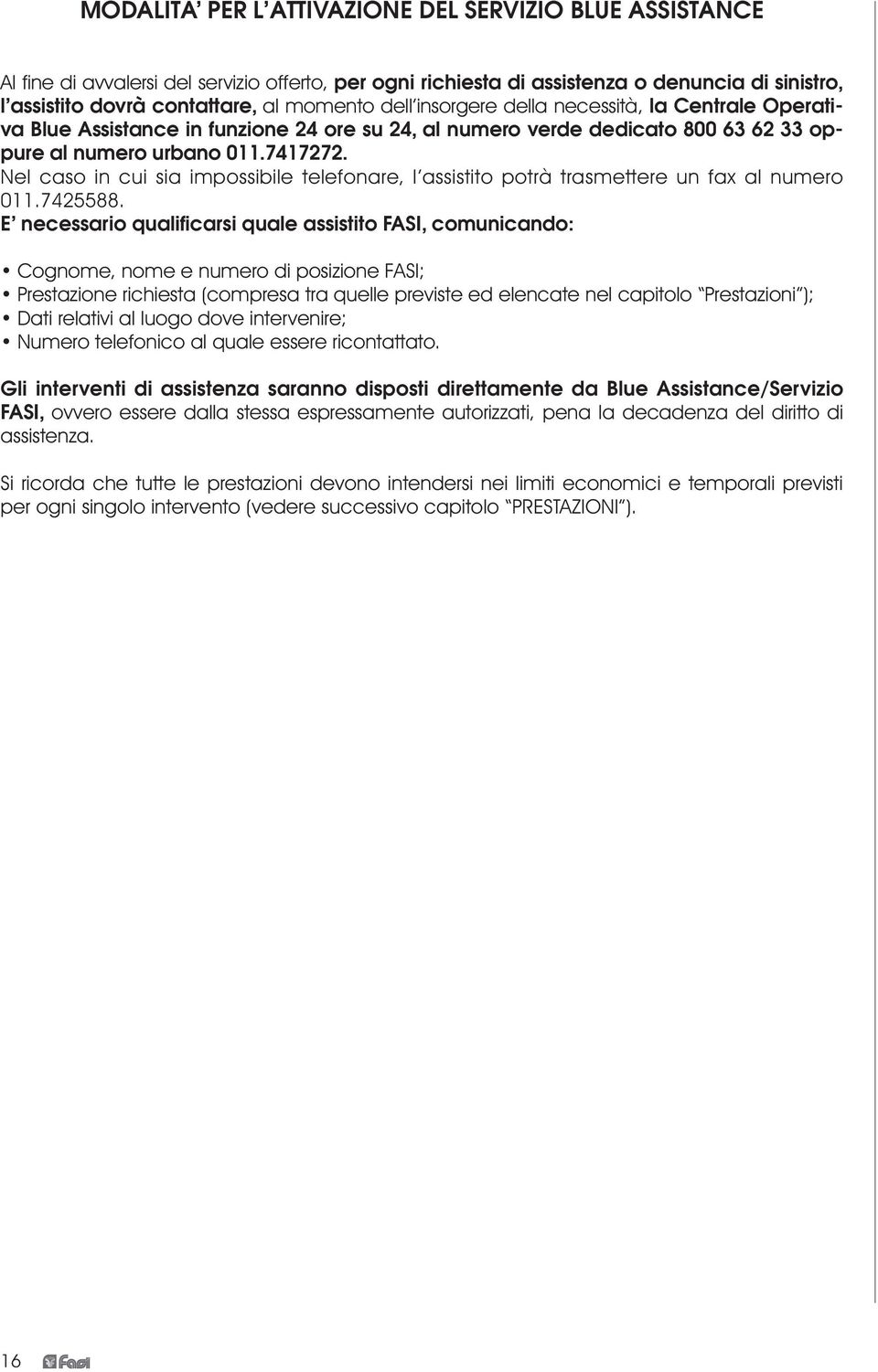 Nel caso in cui sia impossibile telefonare, l assistito potrà trasmettere un fax al numero 011.7425588.