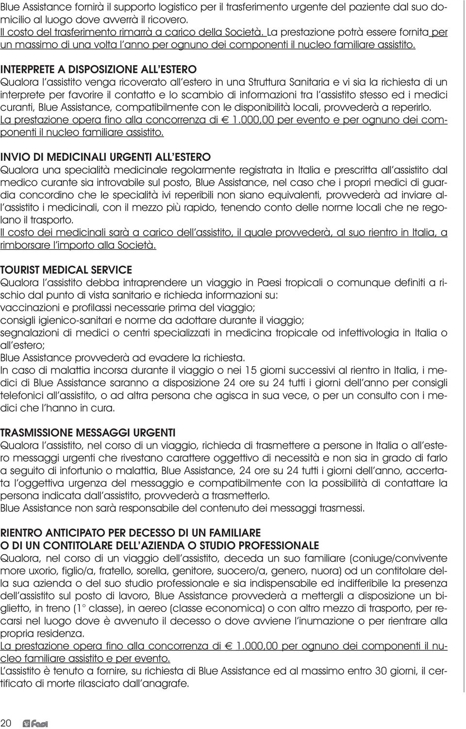 INTERPRETE A DISPOSIZIONE ALL ESTERO Qualora l assistito venga ricoverato all estero in una Struttura Sanitaria e vi sia la richiesta di un interprete per favorire il contatto e lo scambio di