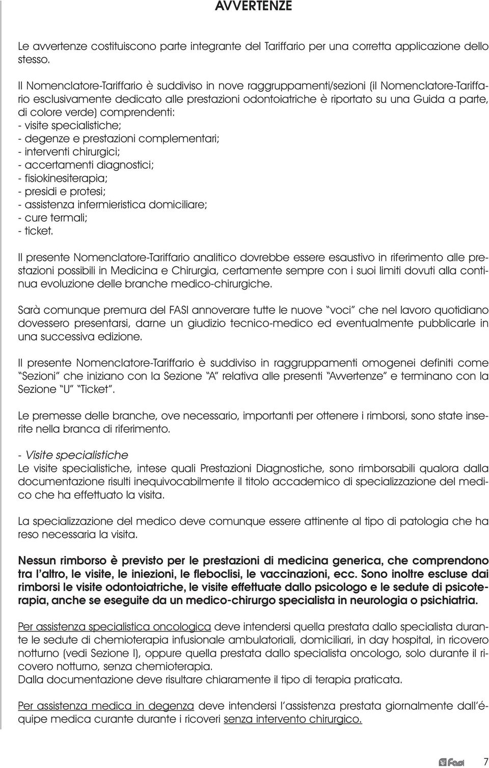 verde) comprendenti: - visite specialistiche; - degenze e prestazioni complementari; - interventi chirurgici; - accertamenti diagnostici; - fisiokinesiterapia; - presidi e protesi; - assistenza