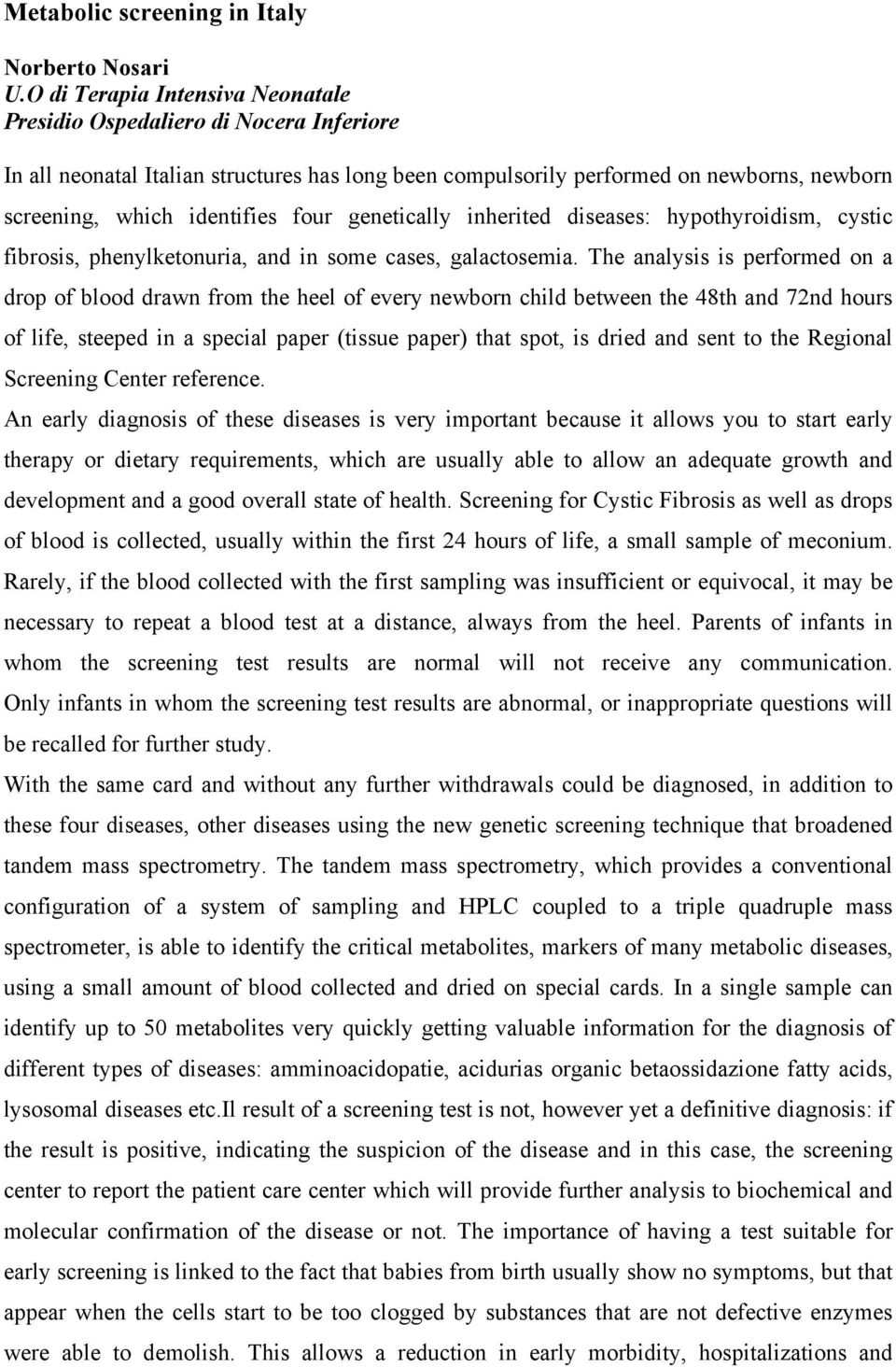 genetically inherited diseases: hypothyroidism, cystic fibrosis, phenylketonuria, and in some cases, galactosemia.