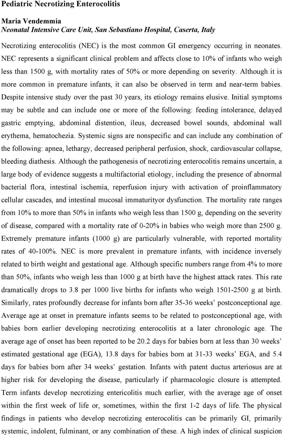 Although it is more common in premature infants, it can also be observed in term and near-term babies. Despite intensive study over the past 30 years, its etiology remains elusive.