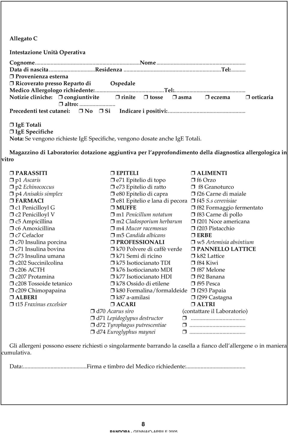 Magazzino di Laboratorio: dotazione aggiuntiva per l approfondimento della diagnostica allergologica in vitro PARASSITI EPITELI ALIMENTI p1 Ascaris e71 Epitelio di topo f6 Orzo p2 Echinococcus e73