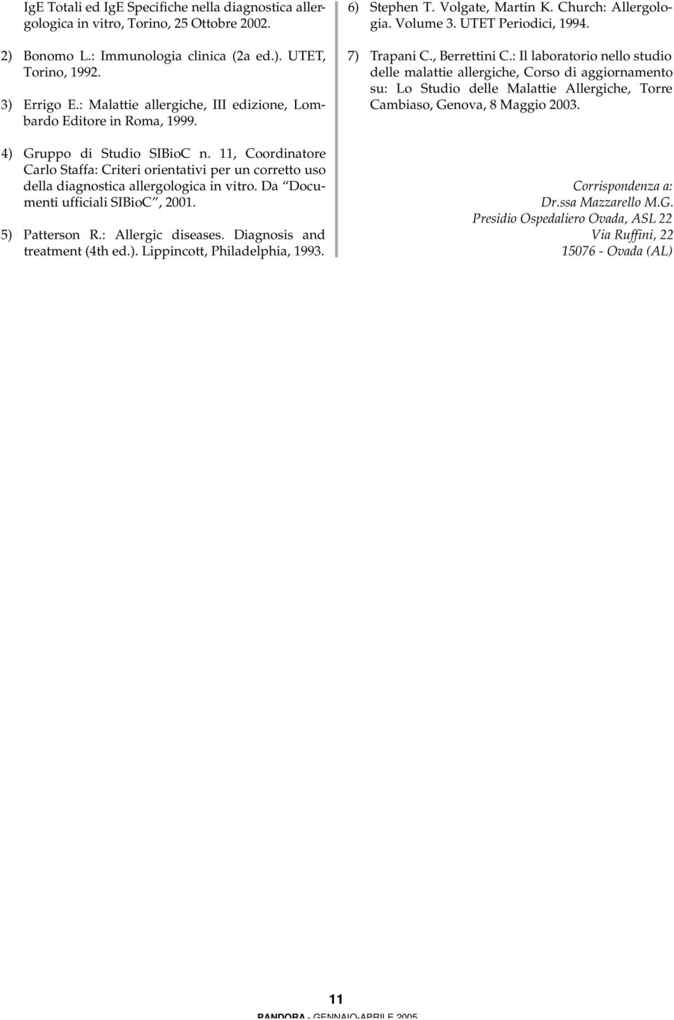 11, Coordinatore Carlo Staffa: Criteri orientativi per un corretto uso della diagnostica allergologica in vitro. Da Documenti ufficiali SIBioC, 2001. 5) Patterson R.: Allergic diseases.